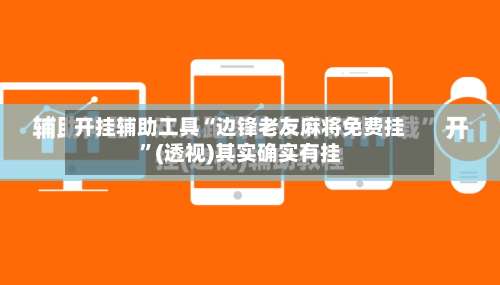 开挂辅助工具“边锋老友麻将免费挂	”(透视)其实确实有挂-第2张图片