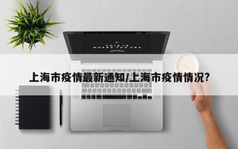 上海疫情最新公告.上海疫情最新更新-第1张图片